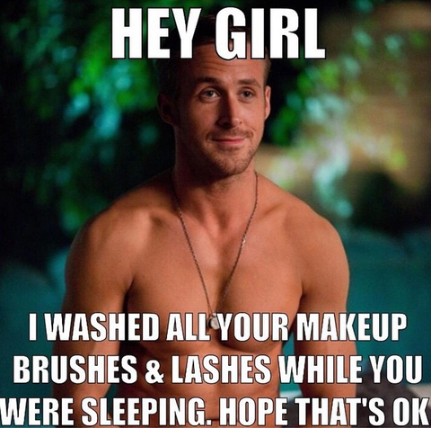 Ryan Gosling Hey Girl I Cleaned Your Makeup Brushes and Lashes Meme
